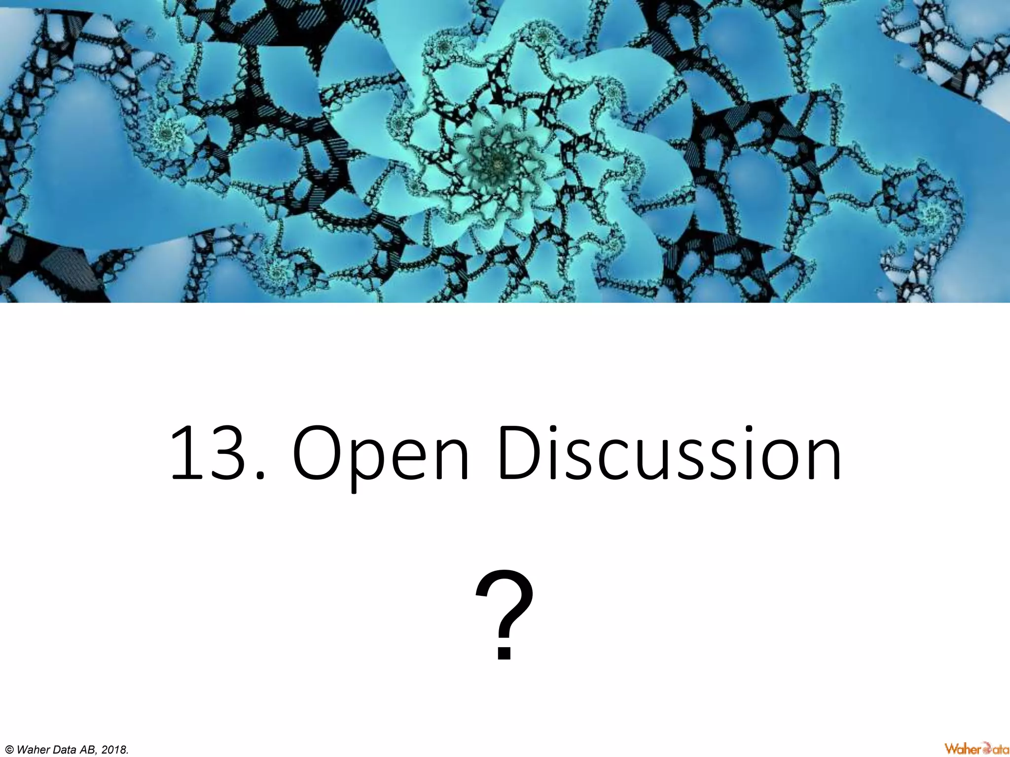 © Waher Data AB, 2018.
13. Open Discussion
?
 