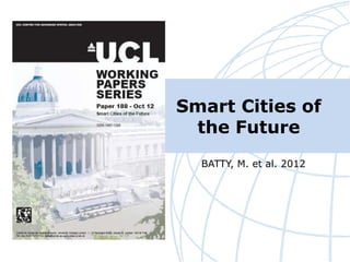 Smart Cities of
 the Future
  BATTY, M. et al. 2012
 