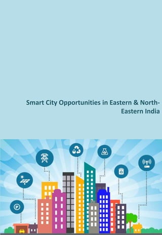 Smart City Opportunities in Eastern & North-
Eastern India
 