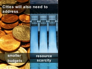 Cities will also need to
address
smaller
budgets
resource
scarcity
 
