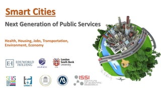 Smart Cities
Next Generation of Public Services
Health, Housing, Jobs, Transportation,
Environment, Economy
 