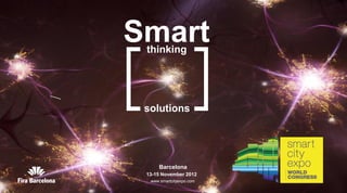 Smart
 thinking




 solutions




      Barcelona
 13-15 November 2012
  www.smartcityexpo.com
 
