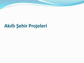Akıllı Şehir Projeleri
 