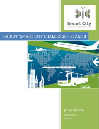 JAY JOBANPUTRA
JJ GROUP CO.
4/27/2016
RAJKOT “SMART CITY CHALLENGE – STAGE II
 