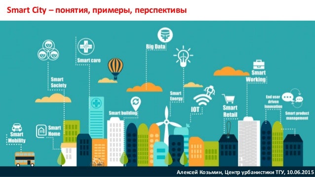 Smart City – понятия, примеры, перспективы
Алексей Козьмин, Центр урбанистики ТГУ, 10.06.2015
 