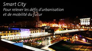 Raphael Rollier 05/2015
Smart City
Pour relever les défis d’urbanisation
et de mobilité du futur
 