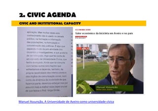 2. CIVIC AGENDA 
CIVIC AND INSTITUTIONAL CAPACITY 
Manuel Assunção, A Universidade de Aveiro como universidade cívica 
 