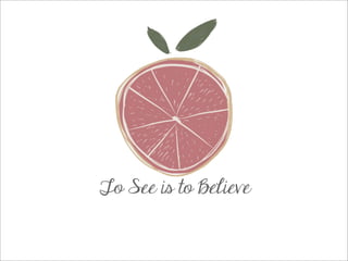 To See is to Believe
 