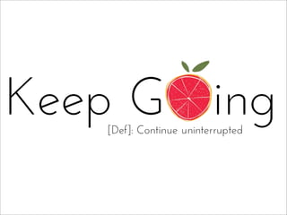 [Def]: Continue uninterrupted
Keep G ing
 
