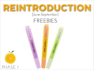 REINTRODUCTION
[June-September]
FREEBIES
PHASE 1
 