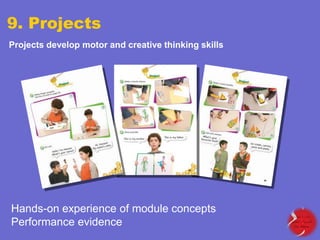 9. Projects
Projects develop motor and creative thinking skills

Hands-on experience of module concepts
Performance evidence

 
