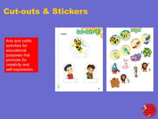 Cut-outs & Stickers

Arts and crafts
activities for
educational
purposes that
promote Ss‟
creativity and
self-expression.

 