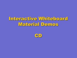 Interactive Whiteboard
Material Demos
CD

 