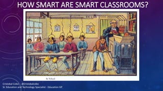 HOW SMART ARE SMART CLASSROOMS?
A series of futuristic pictures by Jean-Marc Côté and other artists issued in France in 1899,
Cristobal Cobo - @cristobalcobo
Sr. Education and Technology Specialist - Education GP
 