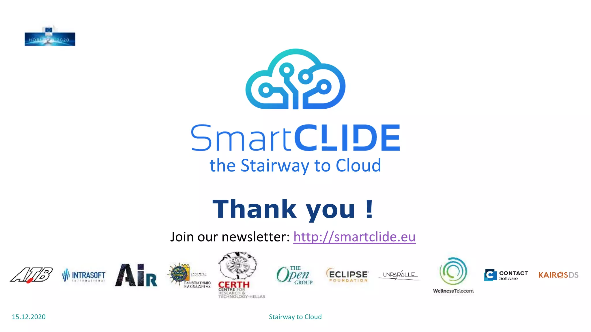 Thank you !
the Stairway to Cloud
Stairway to Cloud15.12.2020
Join our newsletter: http://smartclide.eu
 