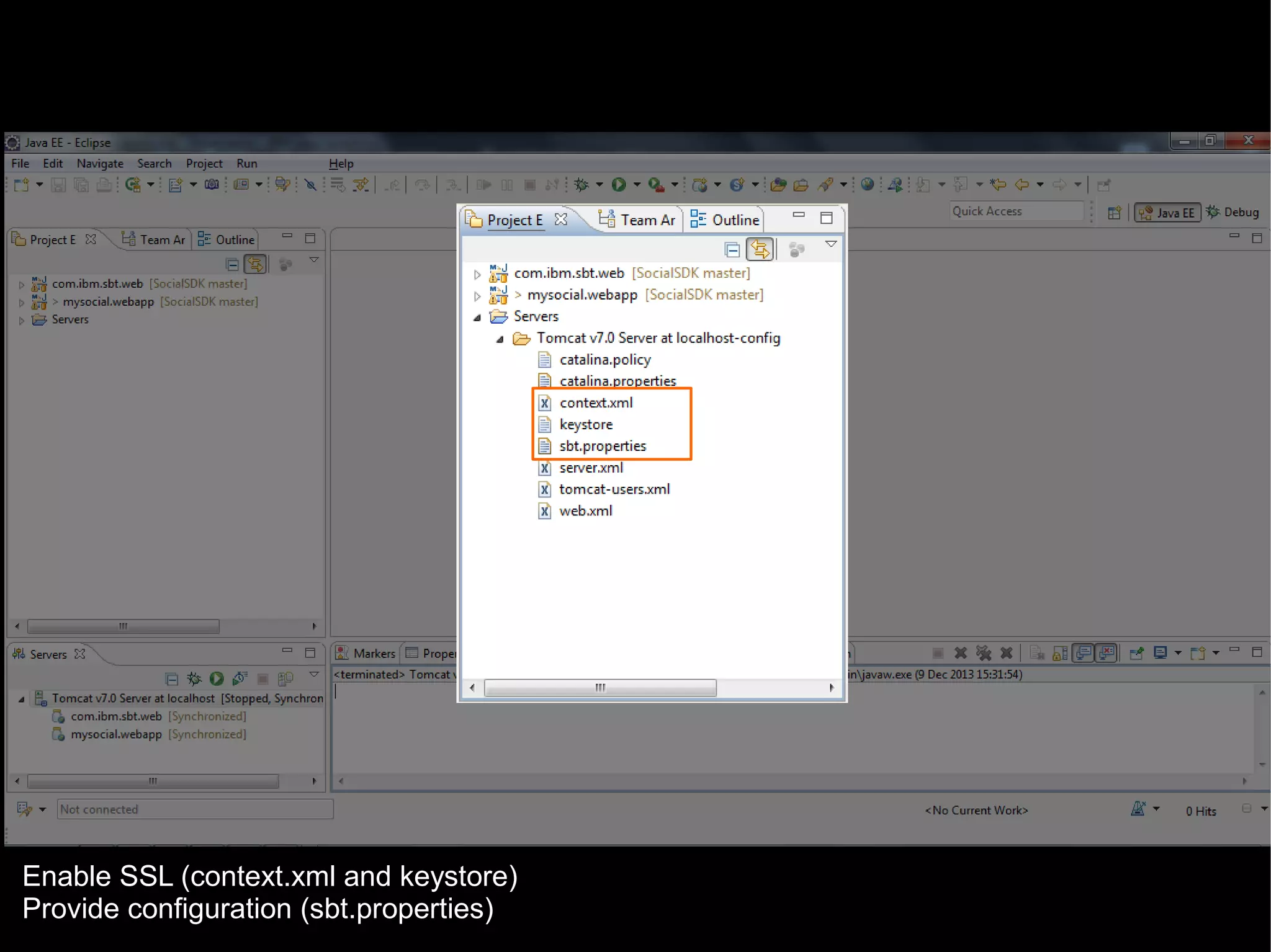 Enable SSL (context.xml and keystore)
Provide configuration (sbt.properties)

© 2013 IBM Corporation

 