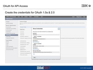 OAuth for API Access
Create the credentials for OAuth 1.0a & 2.0

© 2013 IBM Corporation

 