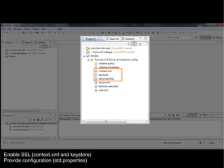 Enable SSL (context.xml and keystore)
Provide configuration (sbt.properties)

© 2013 IBM Corporation

 