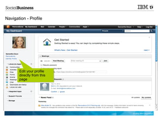 Navigation - Profile




       Edit your profile
       directly from this
       page




                            © 2012 IBM Corporation
 