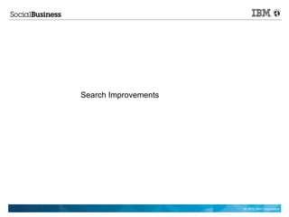 Search Improvements




                      © 2012 IBM Corporation
 