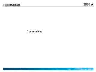 Communities




              © 2012 IBM Corporation
 