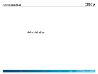 Administrative




                 © 2012 IBM Corporation
 
