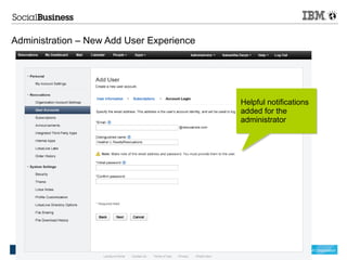 Administration – New Add User Experience




                                           Helpful notifications
                                           added for the
                                           administrator




                                                           © 2012 IBM Corporation
 