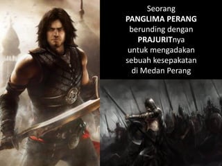 Seorang
PANGLIMA PERANG
berunding dengan
PRAJURITnya
untuk mengadakan
sebuah kesepakatan
di Medan Perang
 
