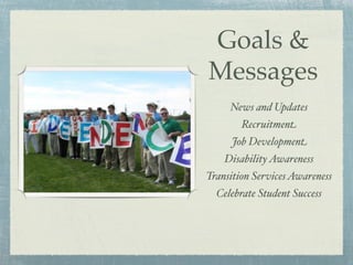 Goals &
Messages
     News and Updates
        Recruitment
     Job Development
    Disability Awareness
Transition Services Awareness
  Celebrate Student Success
 