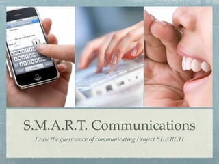 S.M.A.R.T. Communications
 Erase the guess work of communicating Project SEARCH
 
