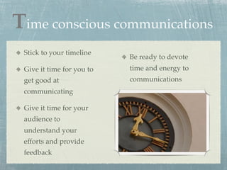 Time conscious communications
 Stick to your timeline
                           Be ready to devote
 Give it time for you ...