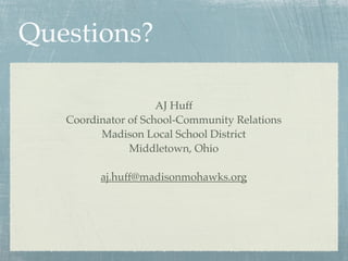 Questions?

                     AJ Huff
   Coordinator of School-Community Relations
         Madison Local School Distri...