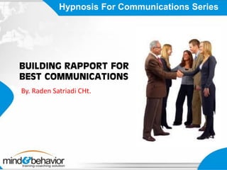 Hypnosis For Communications Series




BUILDING RAPPORT FOR
BEST COMMUNICATIONS
By. Raden Satriadi CHt.
 
