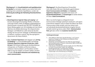 Überlegung 4: Um Unzufriedenheit und Loyalitätsverlust
bei Kunden zu vermeiden, bedarf es aus meiner Sicht nicht
unbedingt einer veränderten Qualiﬁkation, sondern der
Änderung des Auftrags der Marketing-Verantwortlichen.
Warum?
• Brand Experience legt den Fokus auf „buying“ und
benutzt überwiegend kostspielige Medien und Kreativ-
Leistungen Dritter (wobei wie Nielsen in Deutschland als
Premiummarkt in Europa für das Jahr 2017 vermeldet, die
Brutto-Werbeausgaben zum Teil rückläuﬁg sind, trotz hohem
Wachstum bei Mobile-Advertising). Die entsprechenden
Strategien und Maßnahmen zielen darauf ab, Kunden
ständig, fast wie auf einer Treibjagd, mit Werbebotschaften
zu befeuern, anywhere, anytime. Sog. Bonusprogramm
dynamisieren die Hetze erheblich.
• Aber: Customer Experience setzt dagegen auf „serving
 satisfying“ v. a. durch Direktkontakte und Dialoge.
Customer Experience folgt dem Prinzip des ‚Listen
 Learn‘. Die Echtzeit-Erfassung der Kundenerlebnisse
wird genutzt, um Produkte und Services stetig zu
verbessern. Kommunikation und Transaktion werden
dabei so eng wie möglich, am besten nahtlos, verzahnt.  
— Credo: It’s all about interaction and relatedness by
smart communication. 
Überlegung 5: Das Brand Experience Prinzip führt
nicht mehr weiter. Mit einer individuell zugeschnittenen
Smart Communication-Architektur, die Customer
Experience-fokussiert ausgestaltet wird, lassen sich
Kundenbefindlichkeiten und Erwartungen am besten decken.
Im Fokus: Great Conversations!
Wenn man die für Apple so erfolgreiche Smart
Communication-Strategie systemisch strukturiert, aufs eigene
Unternehmen adaptiert sowie im Detail das Wesen der Smart
Communication exakt versteht, wird man extrem rasch
auf individuelle Kundenbeﬁndlichkeiten eingehen können.
Es bleibt nämlich gar keine andere Wahl! ‚Communication
ﬁrst‘ geht dann einher mit ‚Customer beneﬁts ﬁrst‘.
—————————————————————————————————————————
Handlungsanweisungen
1. Think diﬀerent! Stelle Deine aktuelle Branding- und Customer
Experience-Strategie auf den Prüfstand und diskutiere Deine
Erkenntnisse mit anderen.
2. Überdenke und hinterfrage kritisch den Wert der gegenwärtigen
Kommunikationspraxis in Deinem Unternehmen (gerne mithilfe des
ValueCheck Fragenkatalogs).
3. Listen  Learn: Verstehe und nutze die Insights, die mein White Paper
zu „Smart Communication“ bietet, inkl. konkreten
Handlungsanleitungen und Organisation-Modellen.
4. Gerne stehe ich mit meinem reichen Erfahrungswissen für weitere
Erläuterungen und Unterstützung zur Verfügung.
——————————————————————————————————————————
Über den Autor: Seit mehr als 25 Jahren engagiert sich Andreas Weber als international
renommierter Business Communication Analyst, Coach, Inﬂuencer und Transformer.
Seine Aktivitäten fokussieren sich auf ‚Transformation for the Digital Age' via Vorträgen,
Management Brieﬁngs, Workshops, Analysen  Reports, Strategic Advice. 
© 2018 by Andreas Weber, Frankfurt am Main | Blog. www.valuetrendradar.com | LinkedIn-Proﬁl  von 8 8
 