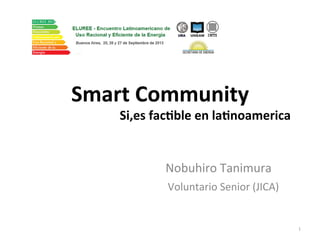 Smart 
Community 
Si,es 
fac2ble 
en 
la2noamerica 
Nobuhiro 
Tanimura 
Voluntario 
Senior 
(JICA) 
㻝 
 