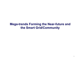 Mega-trends Forming the Near-future and 
the Smart Grid/Community  
㻞 
 