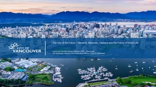 Smart Communities Series Canada 2019 – Vancouver
Leo de Sousa, Deputy Chief Information Officer – City of Vancouver
The City of the Future – Sensors, Networks, Hackers and the Future of Urban Life
 