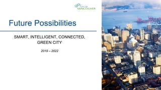 14
Future Possibilities
SMART, INTELLIGENT, CONNECTED,
GREEN CITY
2019 – 2022
 