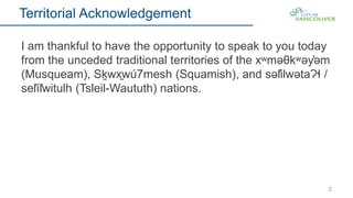 2
Territorial Acknowledgement
I am thankful to have the opportunity to speak to you today
from the unceded traditional territories of the xʷməθkʷəy̓əm
(Musqueam), Sḵwx̱wú7mesh (Squamish), and səl̓ilwətaɁɬ /
sel̓íl̓witulh (Tsleil-Waututh) nations.
 