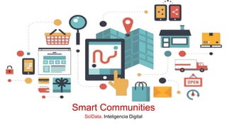 Smart Communities
SciData. Inteligencia Digital
 