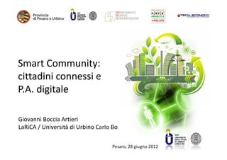 Smart Community:
cittadini connessi e
P.A. digitale

Giovanni Boccia Artieri
LaRiCA / Università di Urbino Carlo Bo

                                   Pesaro, 28 giugno 2012
 
