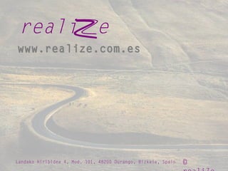 ©
www.realize.com.es
reali e
Landako Hiribidea 4, Mod. 101, 48200 Durango, Bizkaia, Spain
 