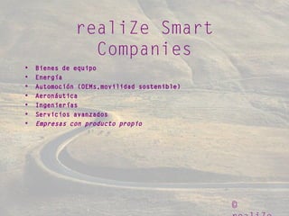 ©
realiZe Smart
Companies
• Bienes de equipo
• Energía
• Automoción (OEMs,movilidad sostenible)
• Aeronáutica
• Ingenierías
• Servicios avanzados
• Empresas con producto propio
 
