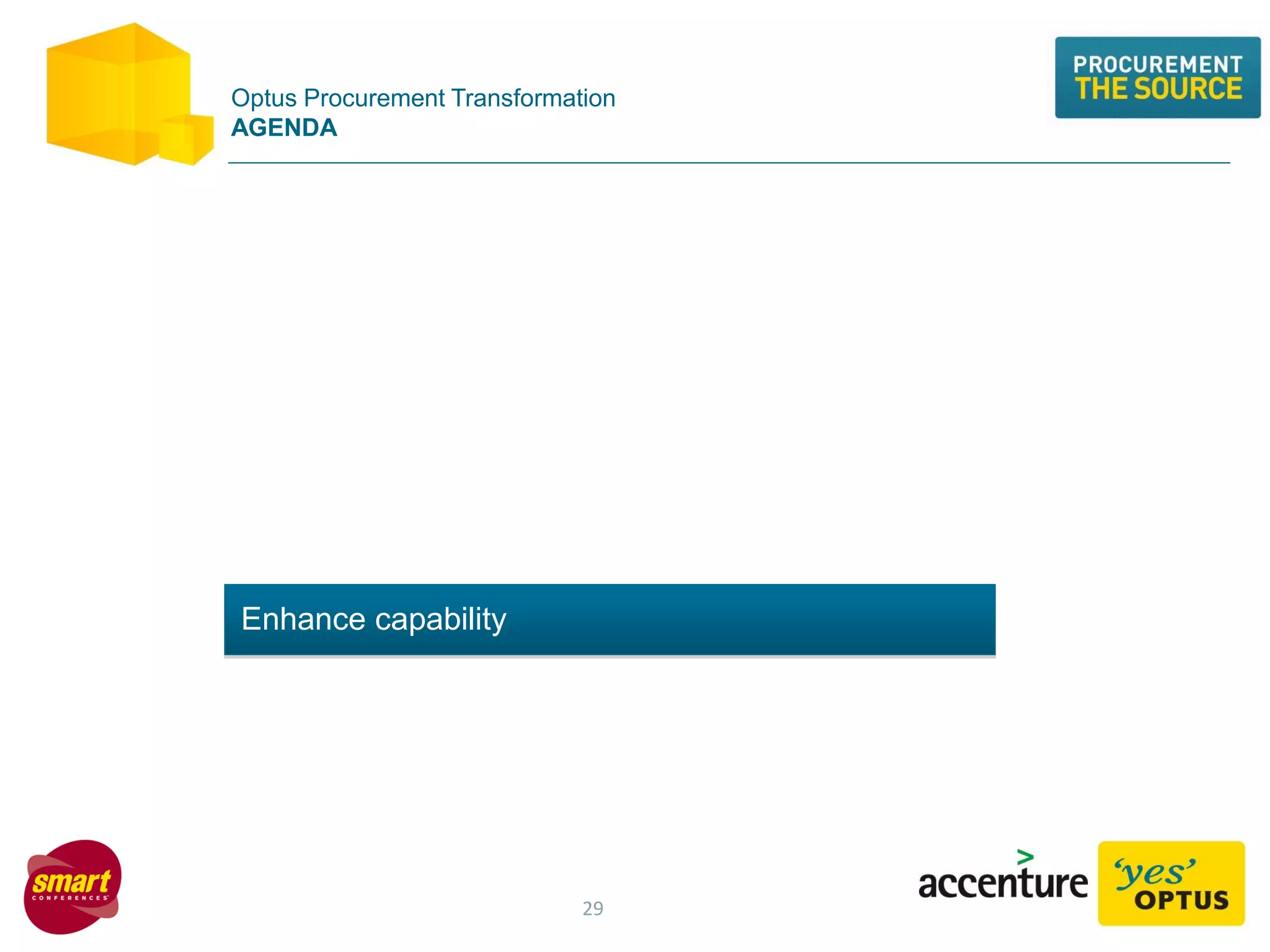 Procurement @ Optus
Fix the Basics
Procure to Pay
Drive Value
Enhance capability
Optus Procurement Transformation
AGENDA
29
 