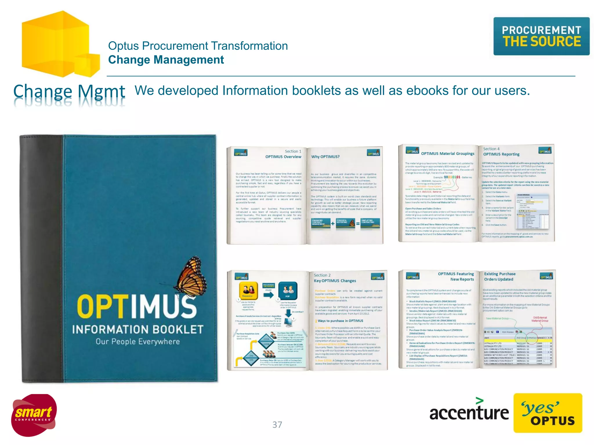 Optus Procurement Transformation
Change Management
We developed Information booklets as well as ebooks for our users.
Change Mgmt
37
 