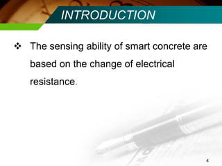 INTRODUCTION 
The sensing ability of smart concrete are based on the change of electrical resistance. 
4  