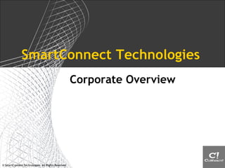 SmartConnect Technologies
                                                   Corporate Overview




© SmartConnect Technologies. All Rights Reserved
 