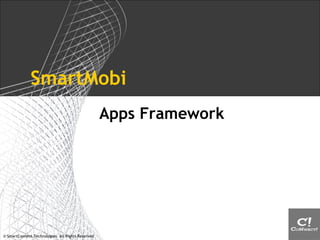 SmartMobi
                                                   Apps Framework




© SmartConnect Technologies. All Rights Reserved
 