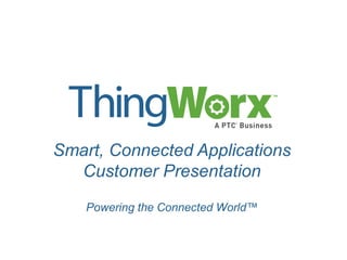 Powering the Connected World™
Smart, Connected Applications
Customer Presentation
 