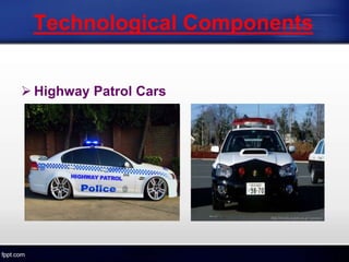 Technological Components
 Highway Patrol Cars
 